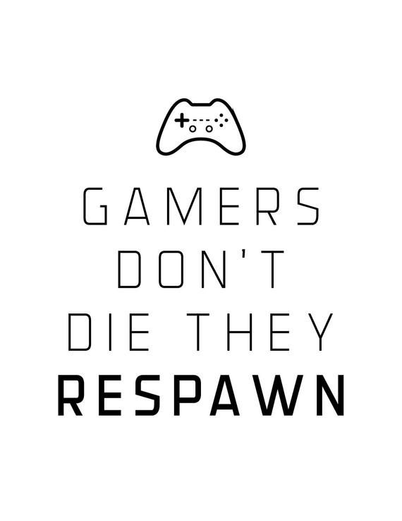 Gamers don’t die, they respawn